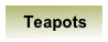    Teapots